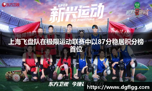 上海飞盘队在极限运动联赛中以87分稳居积分榜首位